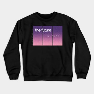 The future is Mine Crewneck Sweatshirt